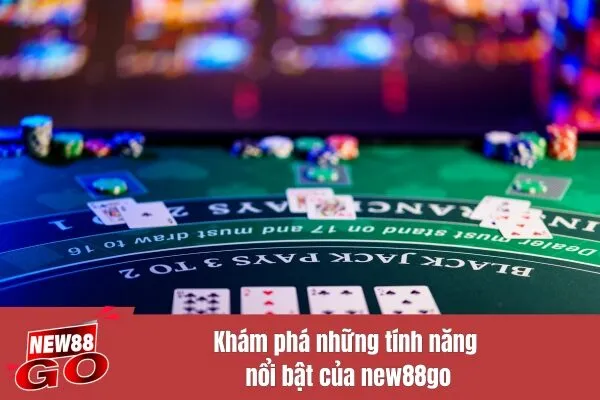 Khám phá những tính năng nổi bật của new88go