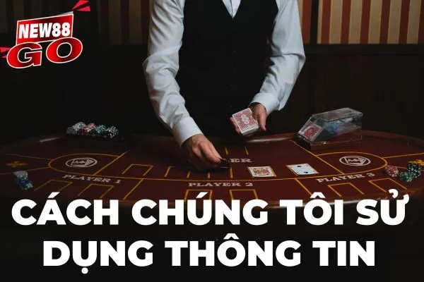 Cách chúng tôi sử dụng thông tin