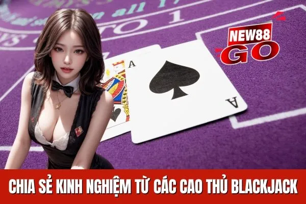 Chia sẻ kinh nghiệm về Blackjack Chia sẻ bí quyết thắng bài 