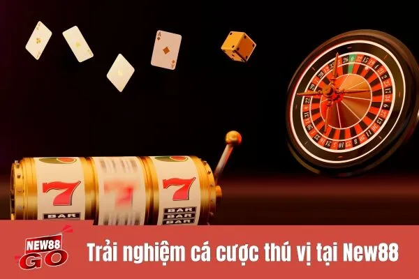 Trải nghiệm cá cược thú vị tại New88