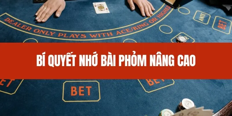 Bí quyết nhớ bài Phỏm nâng cao