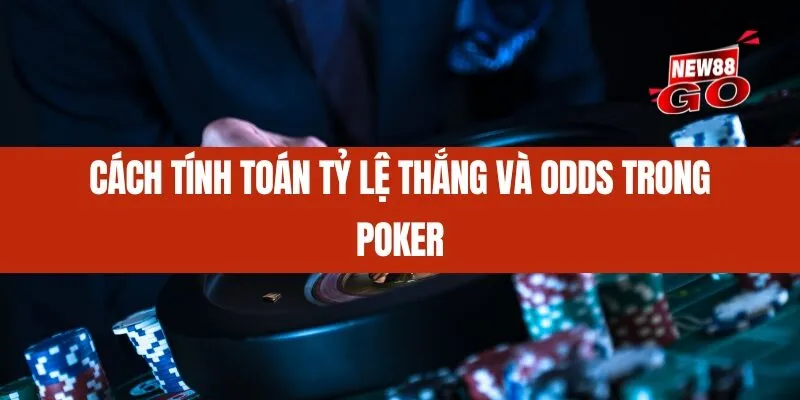 Cách tính toán tỷ lệ thắng và odds trong Poker