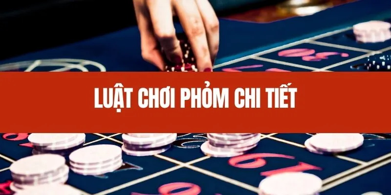 Luật chơi Phỏm chi tiết