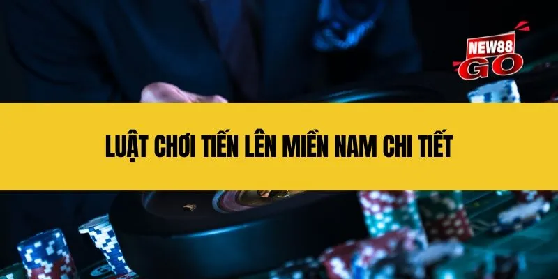 Luật chơi Tiến Lên Miền Nam chi tiết