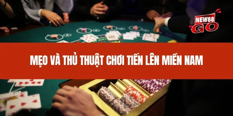 Mẹo và thủ thuật chơi Tiến Lên Miền Nam