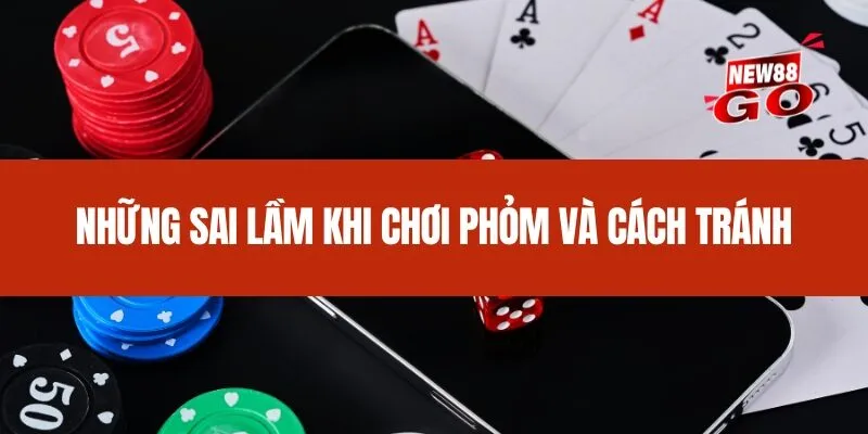 Những sai lầm khi chơi Phỏm và cách tránh